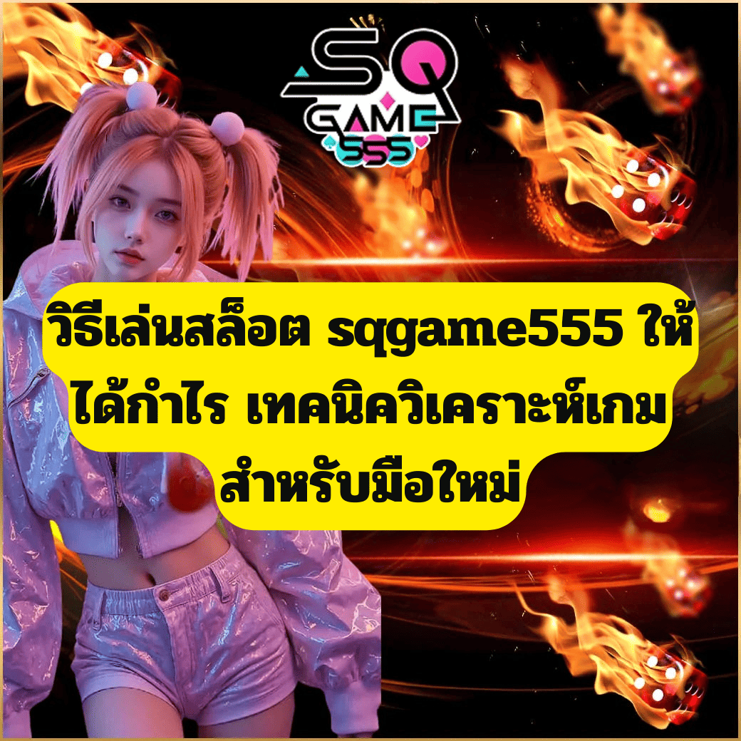 วิธีเล่นสล็อต sqgame555 ให้ได้กำไร เทคนิควิเคราะห์เกมสำหรับมือใหม่